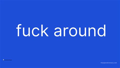 fuck around|fuck around phrasal verb .